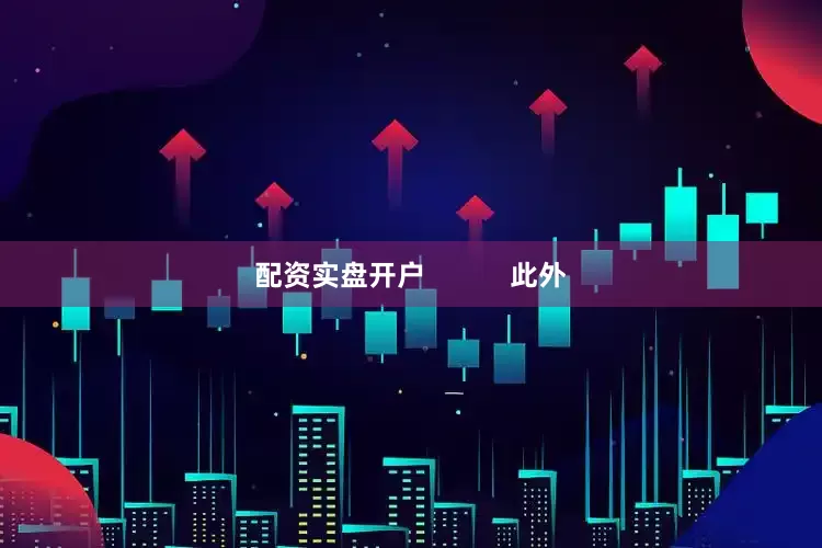 配资实盘开户           此外