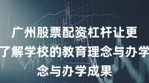 广州股票配资杠杆让更多人了解学校的教育理念与办学成果