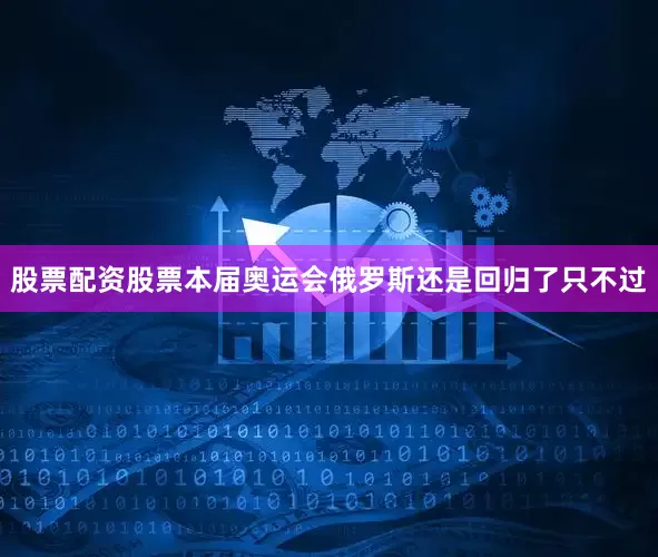 股票配资股票本届奥运会俄罗斯还是回归了只不过