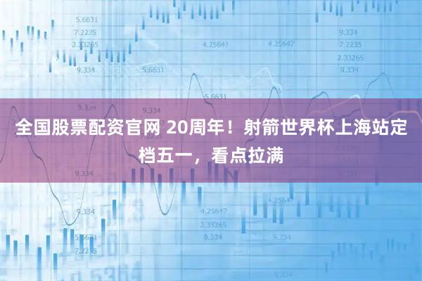 全国股票配资官网 20周年！射箭世界杯上海站定档五一，看点拉满